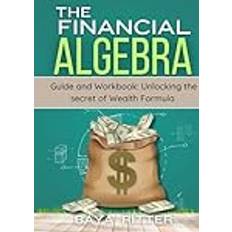 The Financial Algebra: and Workbook: Unlocking the Secrets of Wealth Formula (Gebunden)