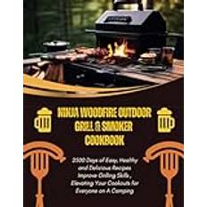 Ninja Woodfire Outdoor Grill & Smoker Cookbook 2500 Days of Easy, Healthy and Delicious Recipes Improve Grilling Skills Elevating Your Cookouts for Everyone on A Camping