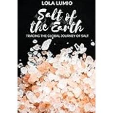 Salt of the Earth, Tracing the Global Journey of Salt: A Comprehensive History of the World's Most Essential Mineral, and Unearthing the Historical Significance of Salt in Human Civilization (Geheftet)