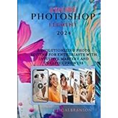 ADOBE PHOTOSHOP ELEMENT 2024: Revolutionizing Photo Editing for Enthusiasts with Intuitive Mastery and Creative Prowess Inbunden