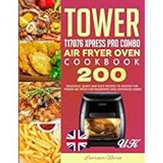 UK Tower T17076 Xpress Pro Combo Air Fryer Oven Cookbook: 200 Delicious, Quick and Easy Recipes to Master the Tower Air Fryer for Beginners and Advanced Users (Geheftet)