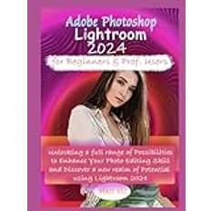 Adobe Photoshop Lightroom 2024 for Beginners & Prof. Users: Unlocking a full range of Possibilities to Enhance Your Photo Editing Skill and Discover a new realm of Potential using Lightroom 2024 Inbunden