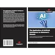 The Application of Artificial Intelligence in Alzheimer's Disease: A modern approach of technology applied to medicine to counter the evolution of Alzheimer's disease Paperback