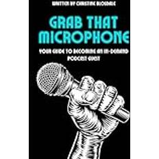 Grab That Microphone: Your Guide to Becoming an In-Demand Podcast Guest (Häftad)