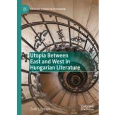 Ungarisch Bücher Utopia Between East and West in Hungarian Literature