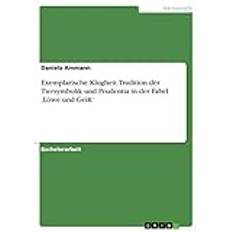 Exemplarische Klugheit. Tradition der Tiersymbolik und Prudentia in der Fabel ¿Löwe und Gei߿ (Geheftet)