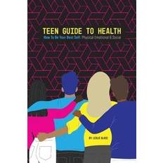 Teen Guide To Health: How To Be Your Best Self: Physical Emotional Social