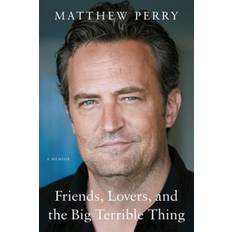 Friends, Lovers, and the Big Terrible Thing: A Memoir (Inbunden)