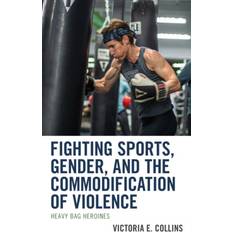 Fighting Sports, Gender, and the Commodification of Violence Heavy Bag Heroines (Hardcover)