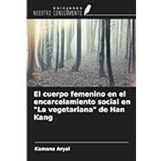 El cuerpo femenino en el encarcelamiento social en "La vegetariana" de Han Kang (Paperback)