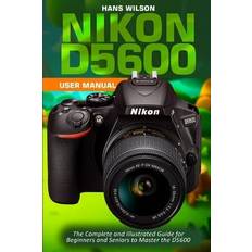 Nikon D5600 User Manual: The Complete and Illustrated Guide for Beginners and Seniors to Master the D5600 (Häftad)