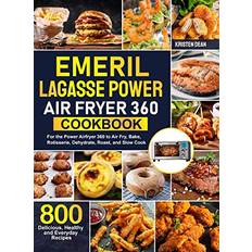 Emeril Lagasse Power Air Fryer 360 Cookbook: 800 Delicious, Healthy and Everyday Recipes For the Power Airfryer 360 to Air Fry, Bake, Rotisserie, Dehydrate, Roast, and Slow Cook