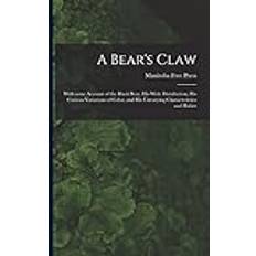 A Bear's Claw [microform] With Some Account of the Black Bear, His Wide Distribution, His Curious Variations of Color, and His Unvarying Characteristics and Habits