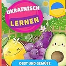 Ukrainian Books Ukrainisch lernen Obst und Gemüse: Bilderbuch für zweisprachige Kinder Deutsch Ukrainisch mit Aussprache