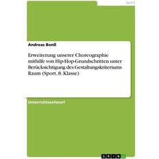 Erweiterung unserer Choreographie mithilfe von Hip-Hop-Grundschritten unter Berücksichtigung des Gestaltungskriteriums Raum (Sport, 8. Klasse) (Geheftet)