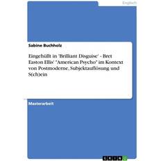 Eingehüllt in 'Brilliant Disguise' Bret Easton Ellis' 'American Psycho' im Kontext von Postmoderne, Subjektauflösung und S(ch)ein (Geheftet)