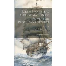 Screw Propellers and Estimation of Power for Propulsion of Ships: Also Air-Ship Propellers Volume 1 Charles Wilson Dyson 9781020325359 (Indbundet)