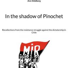 In The Shadow Of Pinochet Recollections From The Resistance Struggle Against The Dictatorship In Chile (Häftad)