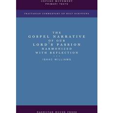 The Gospel Narrative of our Lord's Passion: Harmonized with Reflections: Harmonized with Reflections Paperback (Paperback)