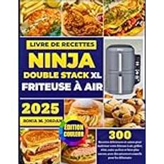 Livre De Recettes Ninja Double Stack XL Friteuse À Air: 300 Recettes Délicieuses Et Saines Pour Maîtriser Votre Friteuse À Air, Griller, Rôtir, Cuire Des Astuces Et Conseils Pour Les Débutants