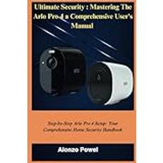 Ultimate Security Mastering The Arlo Pro 4 a Comprehensive User's Manual: Step-by-Step Arlo Pro 4 Setup: Your Comprehensive Home Security Handbook (Häftad)