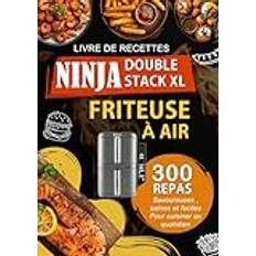 Livre de Recettes Ninja Double Stack XL Friteuse À Air: 300 Repas savoureuses saines et faciles pour cuisiner au quotidien