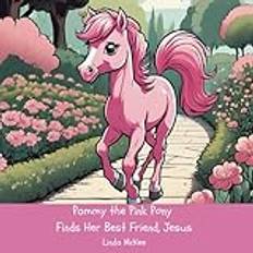 Pammy the Pink Pony Finds Her Best Friend, Jesus Paperback