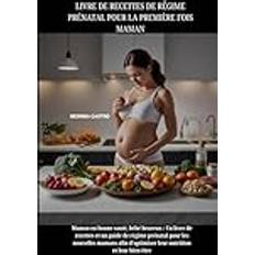 Dutch Books LIVRE DE RECETTES DE RÉGIME PRÉNATAL POUR LA PREMIÈRE FOIS MAMAN: Maman en bonne santé bébé heureux, Un livre de recettes et un guide de régime prénatal pour les nouvelles mamans afin d'optimiser le Paperback