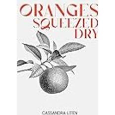 Oranges Squeezed Dry Cassandra Litten 9798891219724