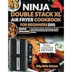 Ninja Double Stack XL Air Fryer Cookbook for Beginners (UK) Your Guide to Quick and Delicious Healthy Recipes with Cooking Tips and Full Colour Pictures