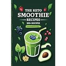 The Keto Smoothie Recipes: 200 Delicious Recipes Including Breakfast, Protein, Detox, Energy & Diabetic-Friendly