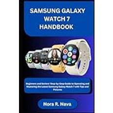 SAMSUNG GALAXY WATCH 7 HANDBOOK: Beginners and Seniors' Step-by-Step Guide to Operating and Mastering the Latest Samsung Galaxy Watch 7 with Tips and Pictures