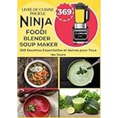 Livre de Cuisine pour le Ninja Foodi Blender Soup Maker: 369 Recettes Essentielles et Saines pour Tous les Jours