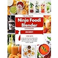 The Ultimate Ninja Foodi Blender Cookbook: 1200 Days of Ninja Foodi Cold & Hot Blender Recipes for Smoothies, Soups, Juices, Milkshakes, Appetizers, Breakfasts, Frozen Drinks, Desserts, and More