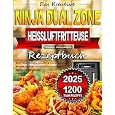 Das Kreative Ninja Dual Zone Heißluftfritteuse Rezeptbuch: 1200 Tage köstliche, schnelle & energiesparende Rezepte Airfryer Kochbuch für stressfreies Kochen mit maximalem Geschmack