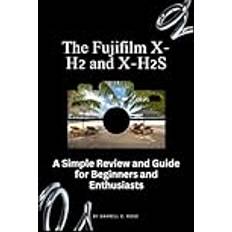 The Fujifilm X-H2 and X-H2S: A Simple Review and Guide for Beginners and Enthusiasts Paperback (Paperback)