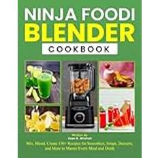 Ninja Foodi Blender Cookbook: Mix, Blend, Create 130 Recipes for Smoothies, Soups, Desserts, and More to Master Every Meal and Drink