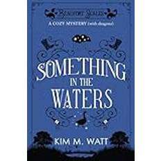 Something in the Waters A Cozy Mystery (with dragons) Tea, cake, and suspicious flooding in the Yorkshire Dales (A Beaufort Scales Mystery, Book 9)