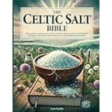 The Celtic Salt Bible: The Lost Book of Herbal and Natural Remedies for Health, Beauty, and Holistic Wellbeing Discover Secrets for Weight Loss, Hydration, and Migraines Paperback