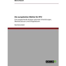 Die europaischen Markte fur IPTV Marius Rausch 9783640327829