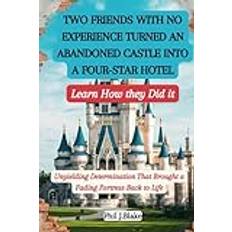 TWO FRIENDS WITH NO EXPERIENCE TURNED AN ABANDONED CASTLE INTO A FOUR-STAR HOTEL Learn How they Did it: Unyielding Determination That Brought a Fading Fortress Back to Life Paperback