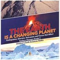 The Earth is a Changing Planet Earthquakes Glaciers Volcanoes and Forces that Affect Surface Changes Grade 3 Children's Earth Sciences Books