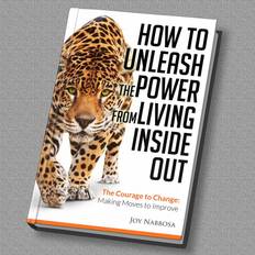 How to Unleash the Power from Living Inside out The Courage to Change: Making Moves to Improve