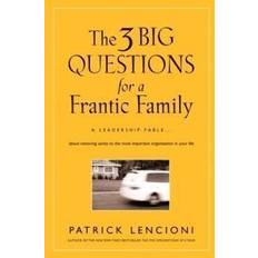The 3 Big Questions for a Frantic Family: A Leadership Fable about Restoring Sanity to the Most Important Organization in Your Life (Inbunden, 2008)