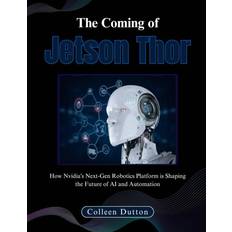 Jetson The Coming of Jetson Thor: How Nvidia's Next-Gen Robotics Platform is Shaping the Future of AI and Automation (Bog) (Hæftet, 2024)