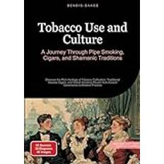 Tobacco Use and Culture: A Journey Through Pipe Smoking Cigars and Shamanic Traditions: Discover the Rich Heritage of Tobacco Cultivation