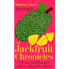 The Jackfruit Chronicles : Memories and Recipes from a British-Bangladeshi Kitchen (Hardcover)