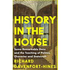 Books History In The House : Some Remarkable Dons And The Teaching Of Politics Character And Statecraft (Paperback)