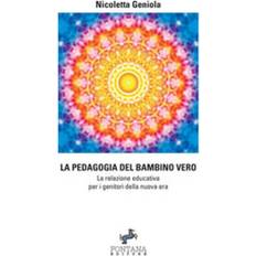 Libri La Pedagogia Del Bambino Vero La Relazione Educativa Per I Genitori Della Nuova Era (Copertina flessibile)
