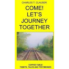 Come! Let's Journey Together By Dr Charles T Clauser (2017)